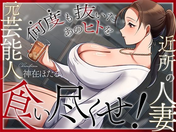 【ヒトづまパラダイス】近所の人妻は元芸能人〜何度も抜いたあのヒトを食い尽くせ！〜｜人妻・主婦